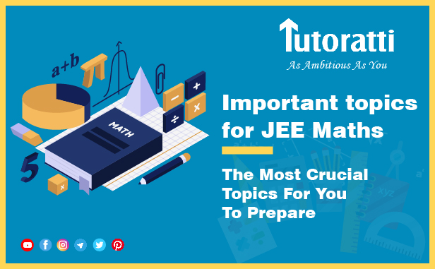 Important topics for JEE Maths: The Most Crucial Topics For You To Prepare
